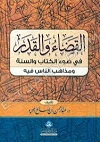 القضاء والقدر في ضوء الکتاب والسنة ومذاهب الناس فيه